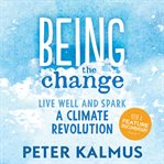Being the change : live well and spark a climate revolution cover image