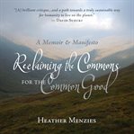 Reclaiming the commons for the common good : a memoir & manifesto cover image