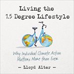 Living the 1.5 degree lifestyle : why individual climate action matters more than ever cover image