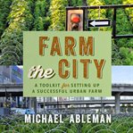Farm the city : a toolkit for setting up a successful urban farm cover image