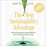 The new sustainability advantage : seven business case benefits of a triple bottom line cover image