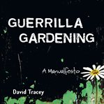 Guerrilla gardening : a manualfesto cover image