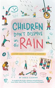 Children don't dissolve in the rain. A story about parenthood and playwork cover image