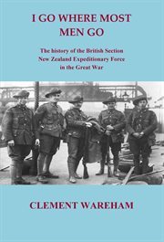 I go where most men go : the history of the British Section New Zealand Expeditionary Force in the Great War cover image
