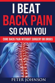 I beat back pain so can you : cure back pain without surgery or drugs cover image