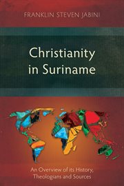 Christianity in Suriname : an overview of its history, theologians and sources cover image
