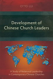 Development of Chinese church leaders : a study of relational leadership in contemporary Chinese churches cover image