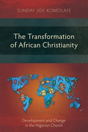 The transformation of African Christianity : development and change in the Nigerian church cover image