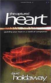 The captured heart : guarding your heart in a world of compromise cover image
