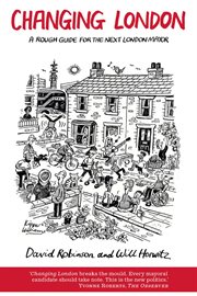 Changing London : A Rough Guide For The Next London Mayor cover image