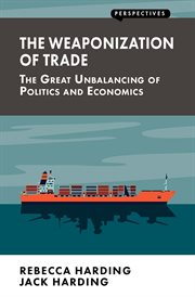 The Weaponization of Trade : the Great Unbalancing of Politics and Economics cover image