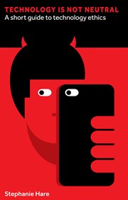 Technology is not neutral : a short guide to technology ethics cover image