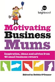 Motivating business mums. Inspiration, ideas and advice from 45 small business owners cover image
