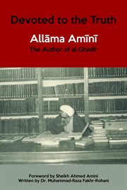 Devoted to the truth. Allama Amini The Author of al-Ghadir cover image