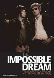 The impossible dream : the story of Scott Walker and the Walker Brothers cover image