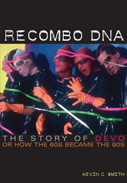 Recombo DNA : the story of Devo, or, how the 60s became the 80s cover image