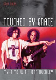 Touched by Grace : my time with Jeff Buckley cover image