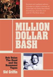 Million dollar bash : Bob Dylan, the Band, and the Basement Tapes cover image