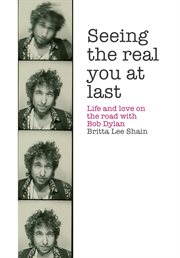 Seeing the real you at last : life and love on the road with Bob Dylan cover image