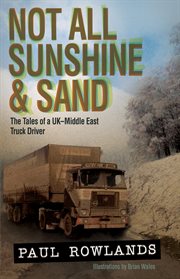 Not All Sunshine & Sand : the Tales of a UK-Middle East Truck Driver cover image