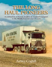 The Long Haul Pioneers : a Celebration of Astran: Leaders in Overland Transport to the Middle East for Over 40 Years cover image