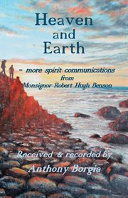 Heaven and earth. - more spirit communications from Monsignor Robert Hugh Benson cover image