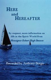 Here and Hereafter : By request, more information on life in the Spirit World from Monsignor Robert Hugh Benson cover image