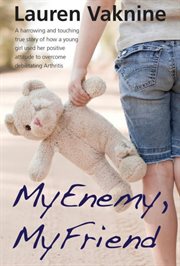 My enemy, my friend. The Touching and Inspirational True Story of How a Young Girl Used Her Positive Attitude to Overcom cover image