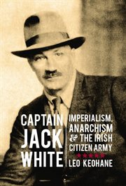 Captain Jack White : imperialism, anarchism & the Irish Citizen Army cover image