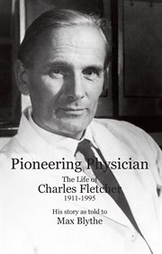 Pioneering physician : the life of Charles Fletcher 1911-1995 cover image