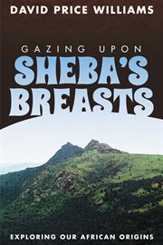 Gazing Upon Sheba's Breasts: exploring our African origins cover image