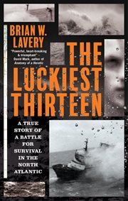 The Luckiest Thirteen : A True Story of a Battle for Survival in the North Atlantic cover image