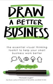 DRAW A BETTER BUSINESS : the essential visual thinking toolkit for small businesses cover image