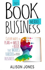 This book means business : clever ways to plan and write a book that works harder for your business cover image