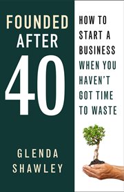 Founded after forty : how to start a business when you haven't got time to waste cover image