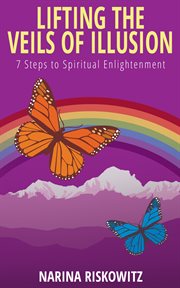 Lifting the veils of illusion : 7 steps towards spiritual enlightenment cover image