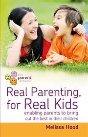 Real parenting for real kids : Enabling parents to bring out the best in their children cover image