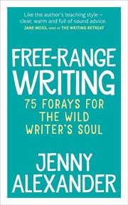 Free-range writing : 75 forays for the wild writer's soul cover image