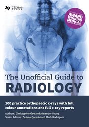 The Unofficial Guide to Radiology: 100 Practice Orthopaedic X-Rays with Full Colour Annotations and Full X-Ray Reports cover image