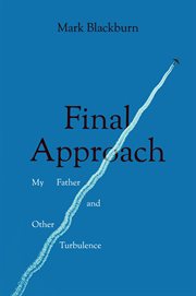 Final Approach : My Father and Other Turbulence cover image