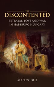 The discontented (Les méscontens) : betrayal, love and war in Habsburg Hungary cover image