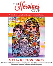 The heroines club : a mother-daughter empowerment circle cover image