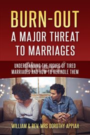 Burnout: a major threat to marriages. UNDERSTANDING THE ISSUES OF TIRED MARRIAGES AND HOW TO REKINDLE THEM cover image