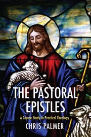 The pastoral epistles. A Course Study in Practical Theology cover image