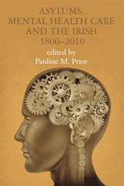 Asylums, mental health care, and the Irish : historical studies, 1800-2010 cover image
