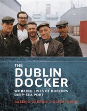 The Dublin docker : working lives of Dublin's deep-sea port cover image