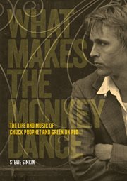 What makes the monkey dance : the life and music of Chuck Prophet and Green on Red cover image
