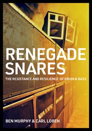 Renegade snares : the resistance and resilience of drum and bass cover image