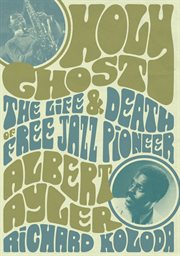 Holy ghost : the life & death of free jazz pioneer Albert Ayler cover image