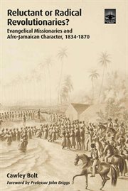 Reluctant or radical revolutionaries? : evangelical missionaries and Afro-Jamaican character, 1834-1870 cover image